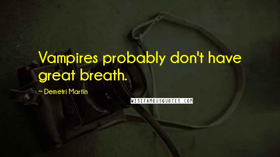 Demetri Martin Quotes: Vampires probably don't have great breath.