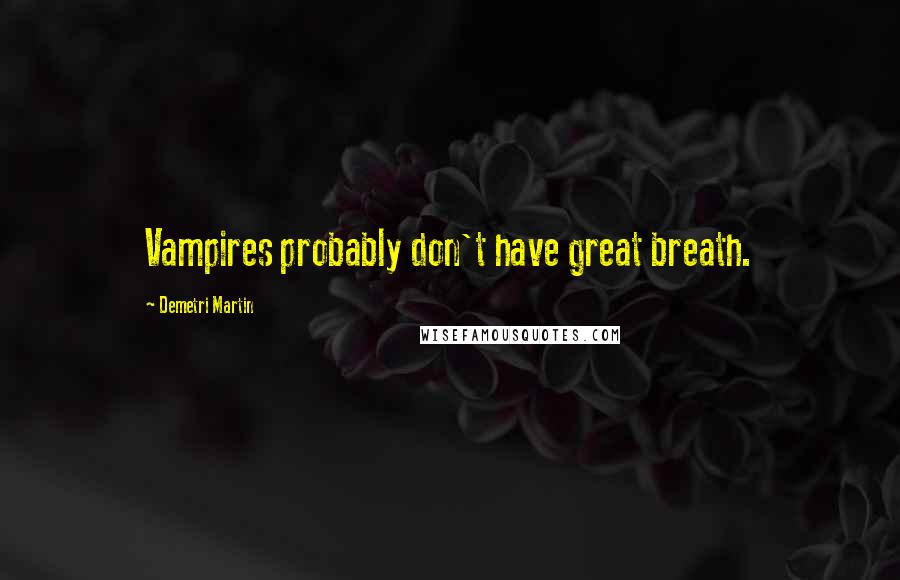 Demetri Martin Quotes: Vampires probably don't have great breath.