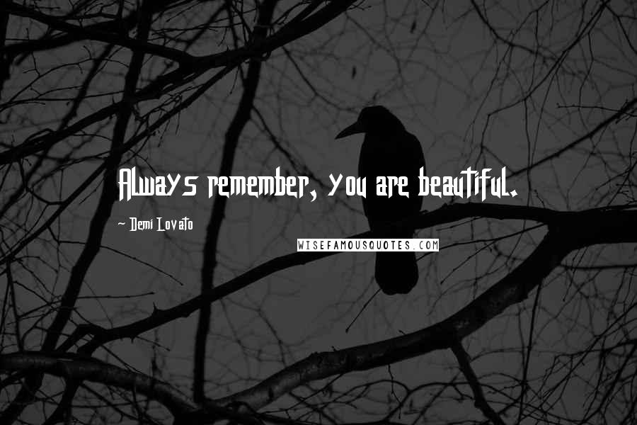 Demi Lovato Quotes: Always remember, you are beautiful.