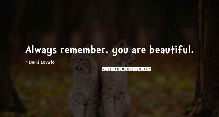 Demi Lovato Quotes: Always remember, you are beautiful.