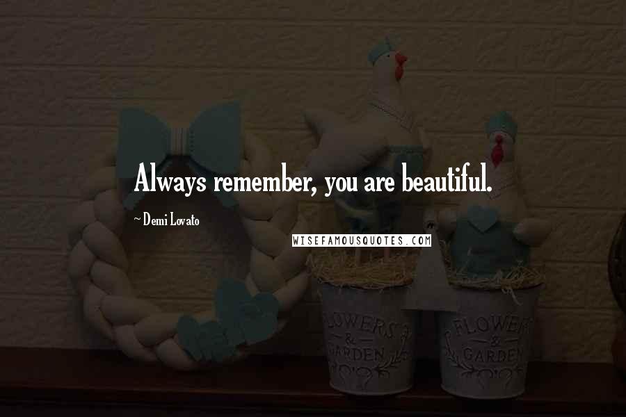 Demi Lovato Quotes: Always remember, you are beautiful.