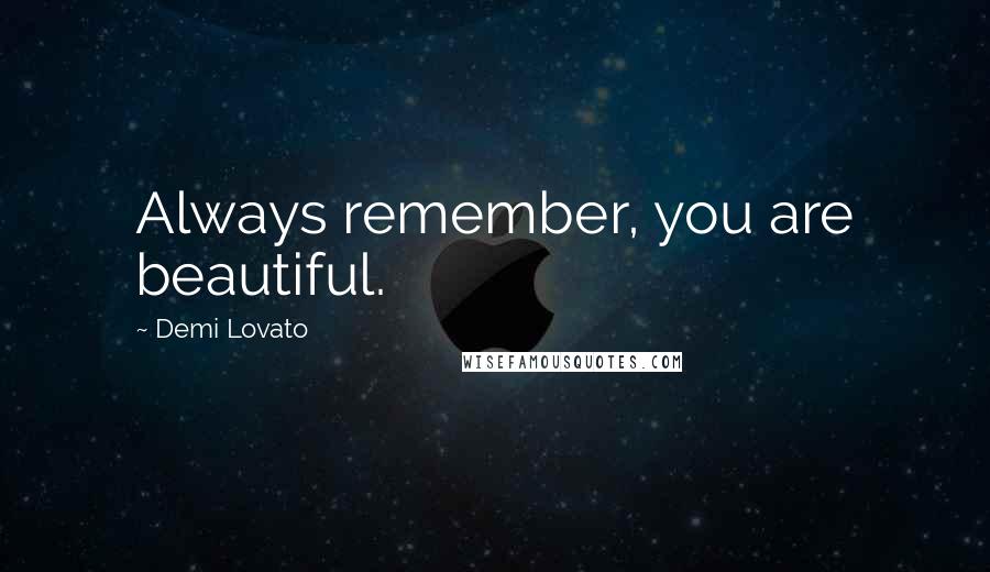 Demi Lovato Quotes: Always remember, you are beautiful.