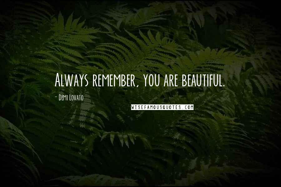 Demi Lovato Quotes: Always remember, you are beautiful.
