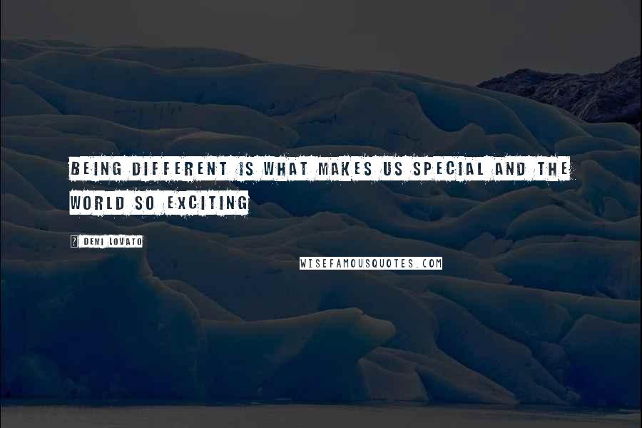 Demi Lovato Quotes: Being different is what makes us special and the world so exciting