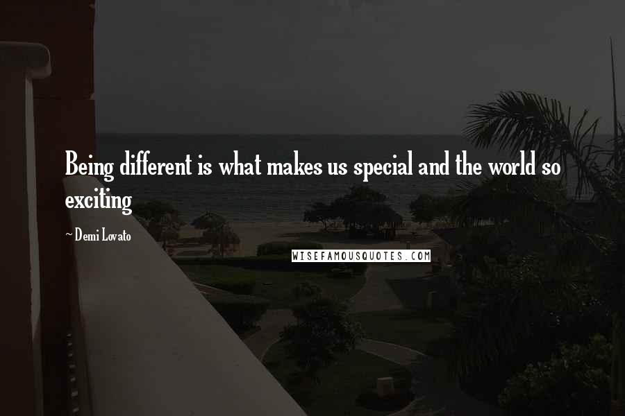 Demi Lovato Quotes: Being different is what makes us special and the world so exciting