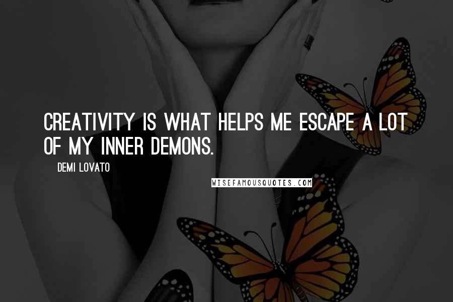 Demi Lovato Quotes: Creativity is what helps me escape a lot of my inner demons.