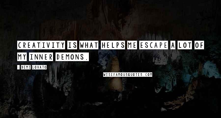 Demi Lovato Quotes: Creativity is what helps me escape a lot of my inner demons.