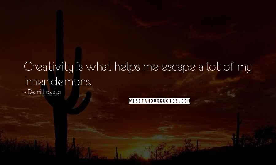 Demi Lovato Quotes: Creativity is what helps me escape a lot of my inner demons.