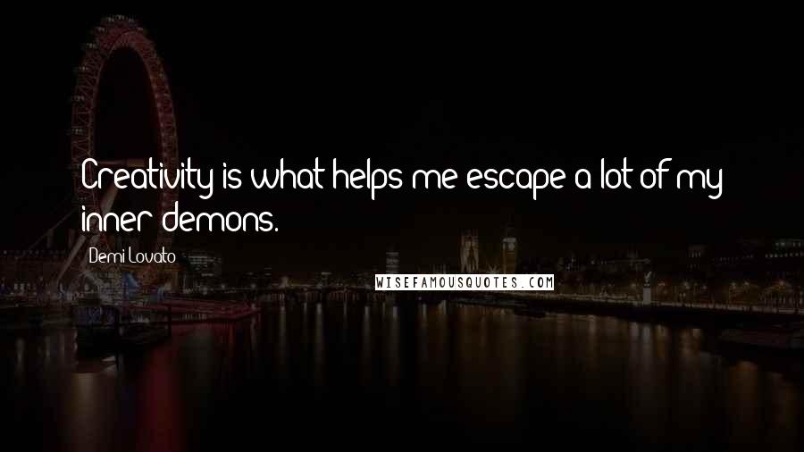 Demi Lovato Quotes: Creativity is what helps me escape a lot of my inner demons.