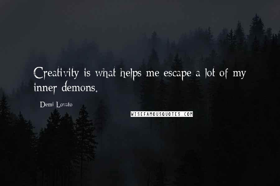 Demi Lovato Quotes: Creativity is what helps me escape a lot of my inner demons.