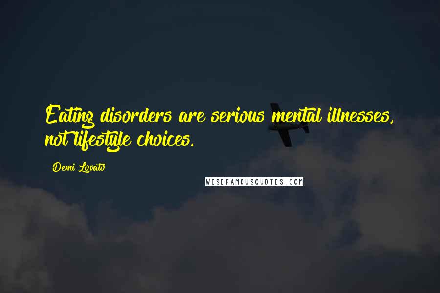 Demi Lovato Quotes: Eating disorders are serious mental illnesses, not lifestyle choices.