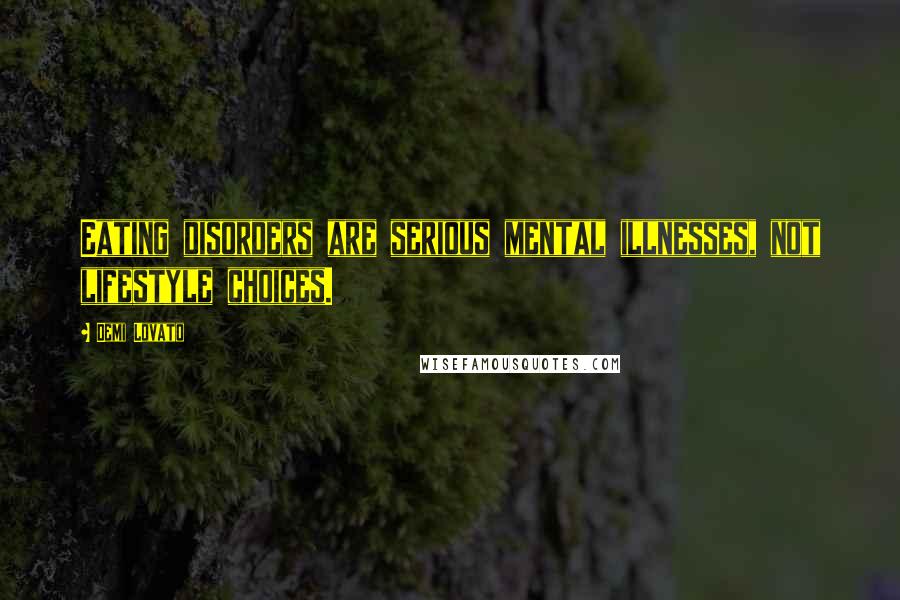 Demi Lovato Quotes: Eating disorders are serious mental illnesses, not lifestyle choices.