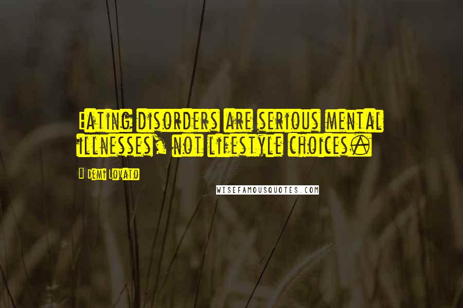 Demi Lovato Quotes: Eating disorders are serious mental illnesses, not lifestyle choices.