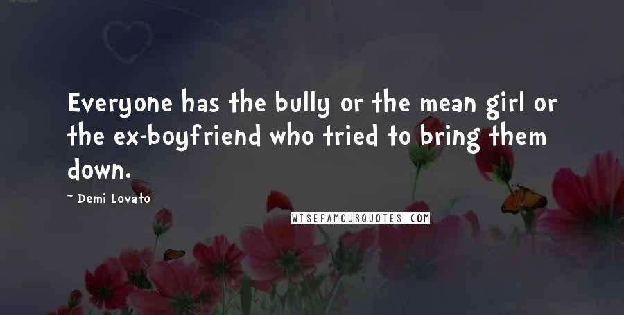 Demi Lovato Quotes: Everyone has the bully or the mean girl or the ex-boyfriend who tried to bring them down.