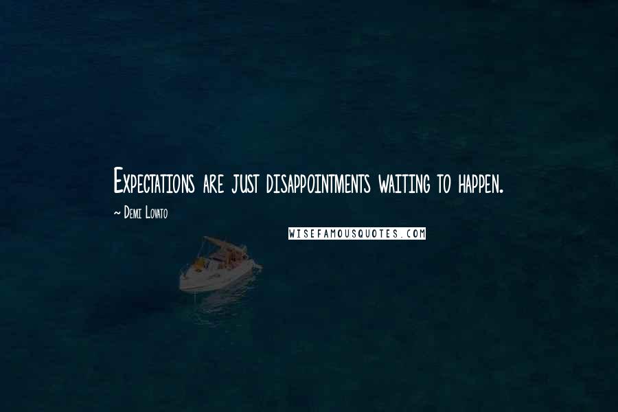 Demi Lovato Quotes: Expectations are just disappointments waiting to happen.