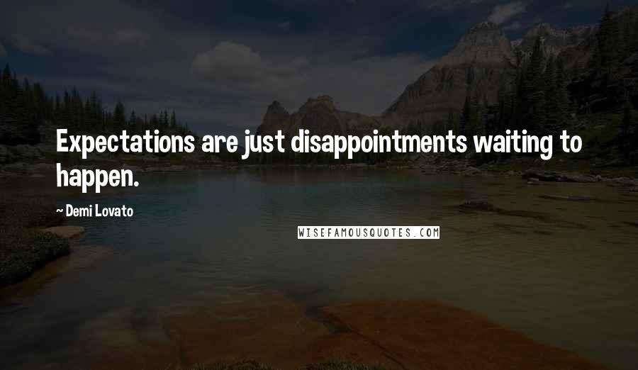 Demi Lovato Quotes: Expectations are just disappointments waiting to happen.