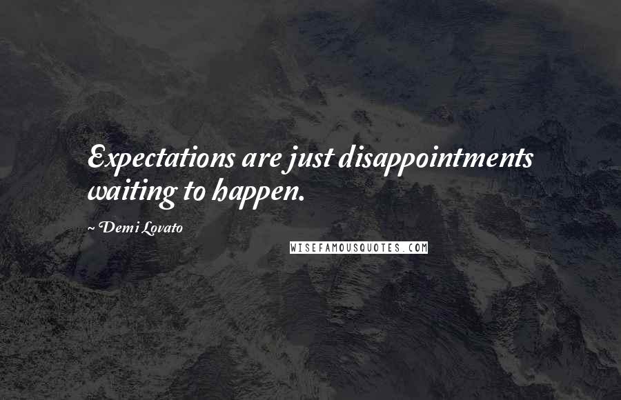 Demi Lovato Quotes: Expectations are just disappointments waiting to happen.