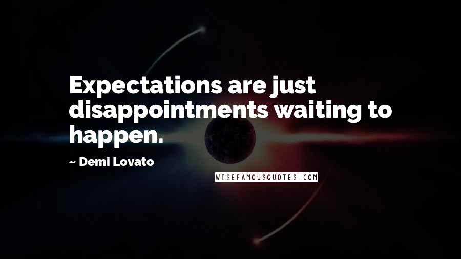 Demi Lovato Quotes: Expectations are just disappointments waiting to happen.