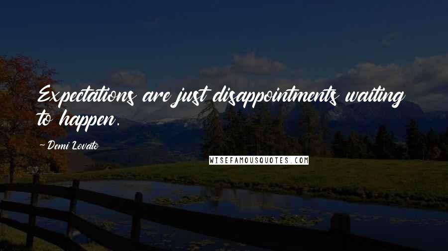 Demi Lovato Quotes: Expectations are just disappointments waiting to happen.