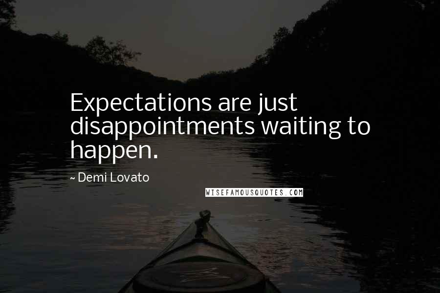 Demi Lovato Quotes: Expectations are just disappointments waiting to happen.