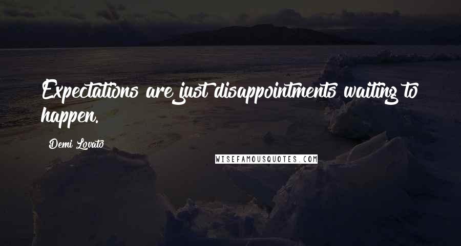 Demi Lovato Quotes: Expectations are just disappointments waiting to happen.