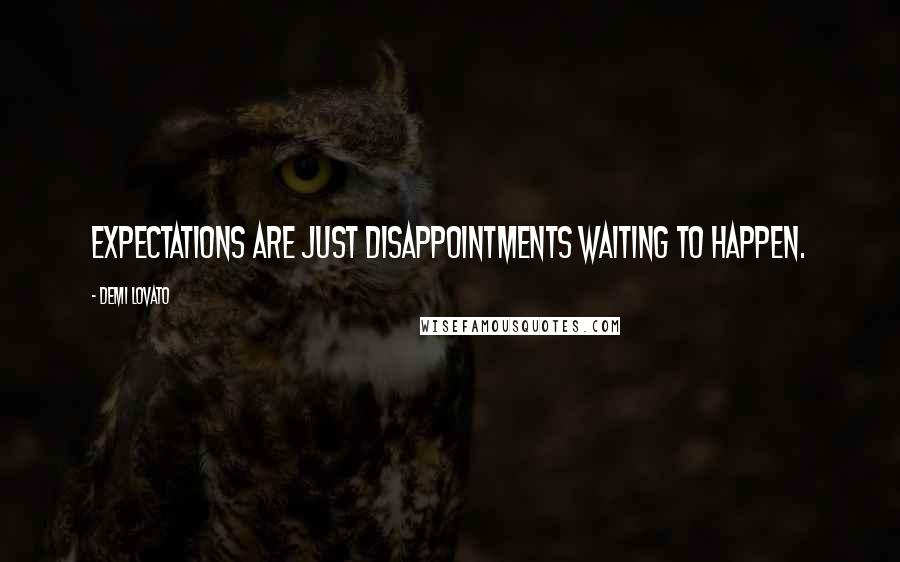 Demi Lovato Quotes: Expectations are just disappointments waiting to happen.