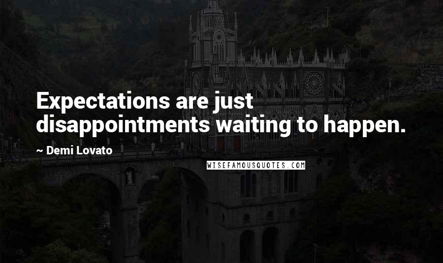 Demi Lovato Quotes: Expectations are just disappointments waiting to happen.
