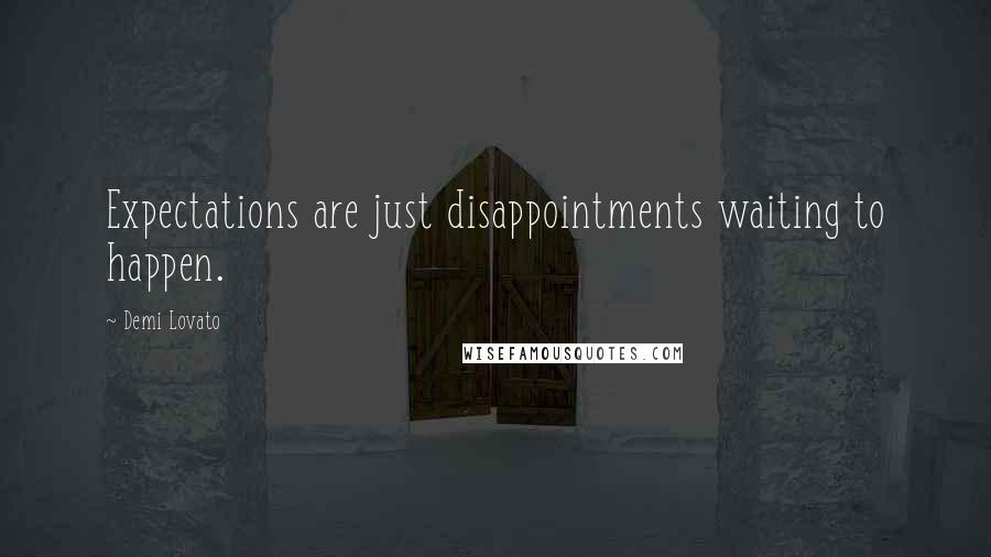 Demi Lovato Quotes: Expectations are just disappointments waiting to happen.