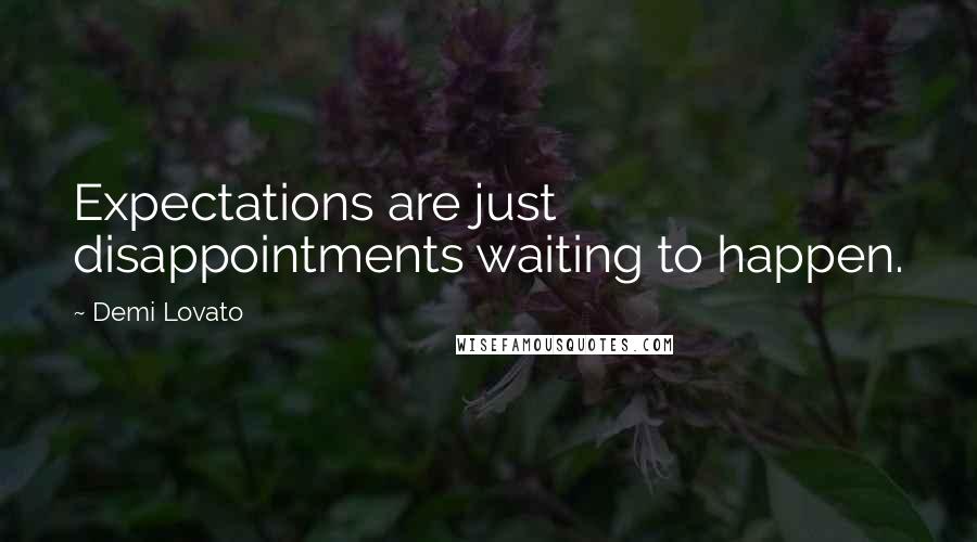 Demi Lovato Quotes: Expectations are just disappointments waiting to happen.