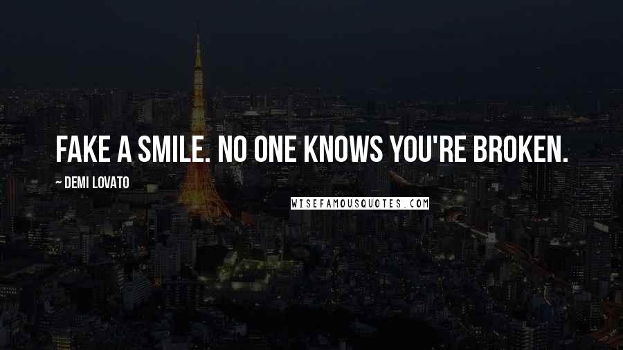 Demi Lovato Quotes: Fake a smile. No one knows you're broken.