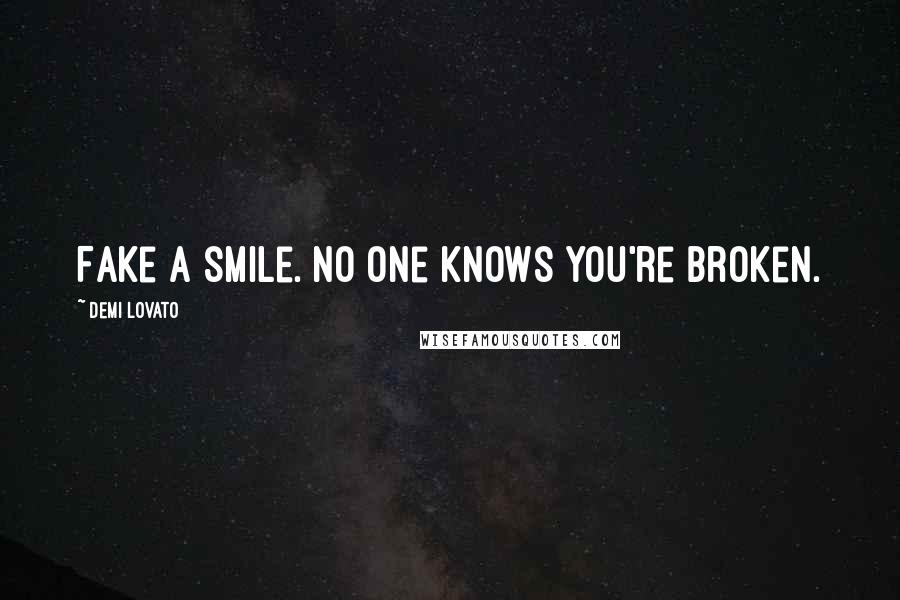 Demi Lovato Quotes: Fake a smile. No one knows you're broken.