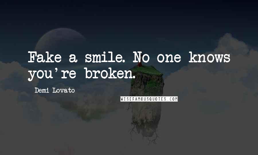 Demi Lovato Quotes: Fake a smile. No one knows you're broken.