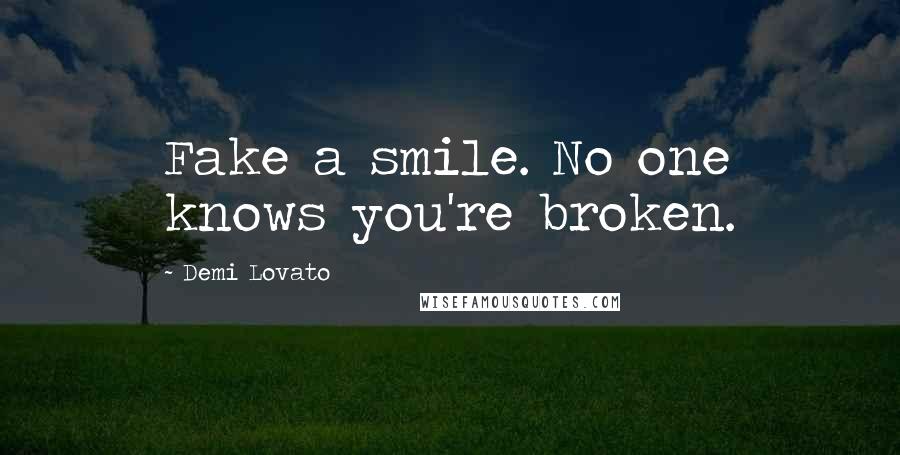 Demi Lovato Quotes: Fake a smile. No one knows you're broken.