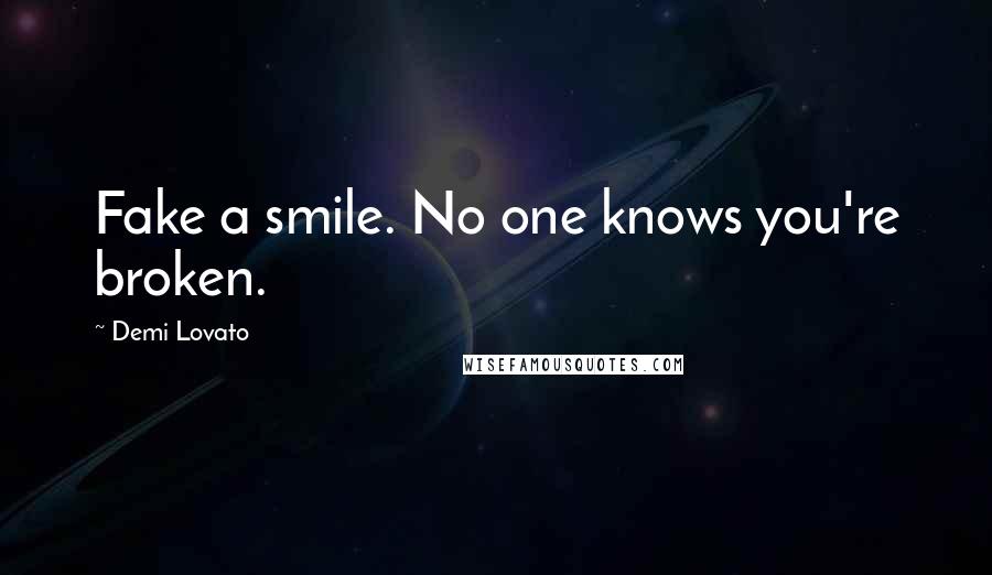 Demi Lovato Quotes: Fake a smile. No one knows you're broken.