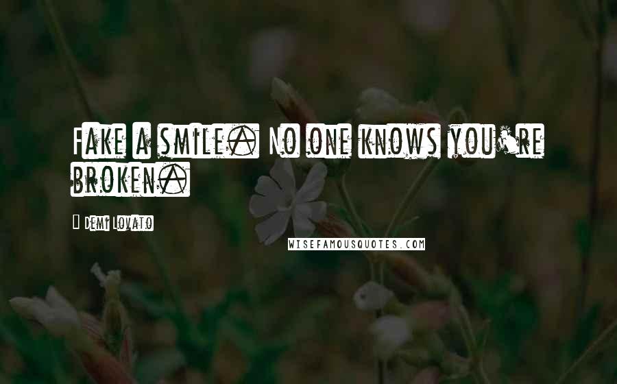 Demi Lovato Quotes: Fake a smile. No one knows you're broken.