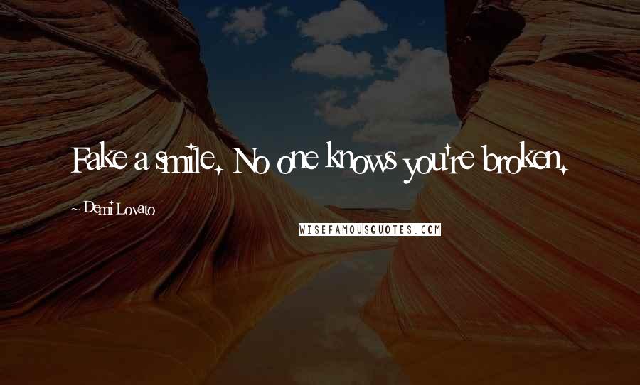 Demi Lovato Quotes: Fake a smile. No one knows you're broken.