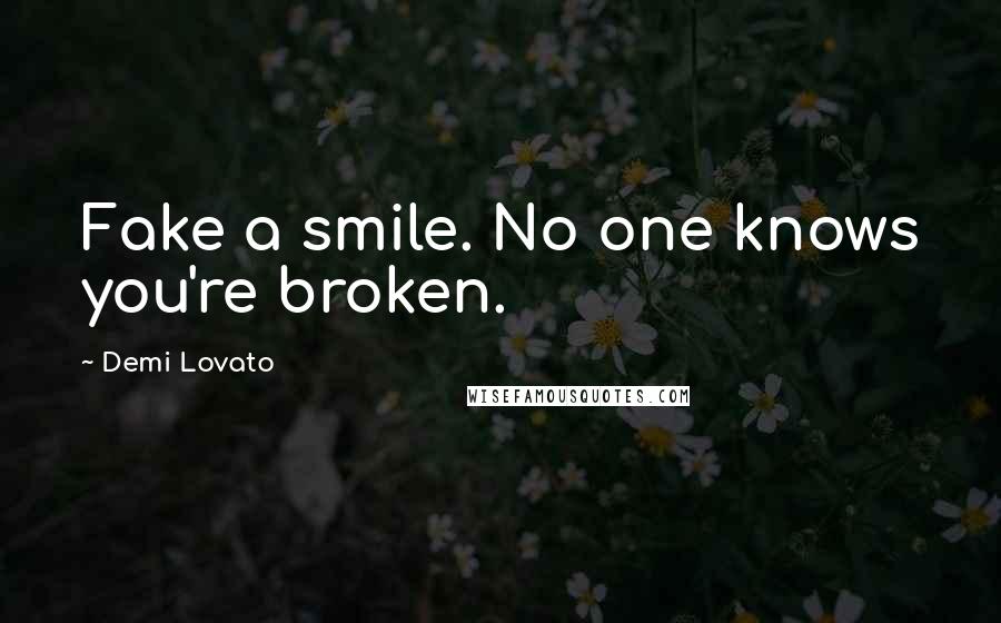 Demi Lovato Quotes: Fake a smile. No one knows you're broken.