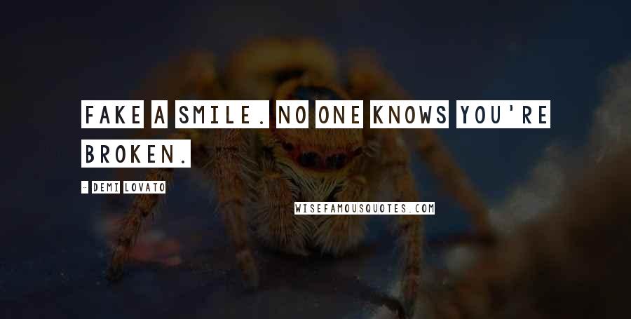 Demi Lovato Quotes: Fake a smile. No one knows you're broken.