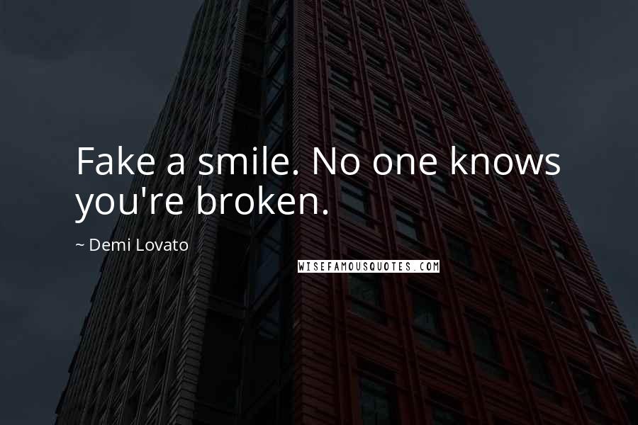 Demi Lovato Quotes: Fake a smile. No one knows you're broken.