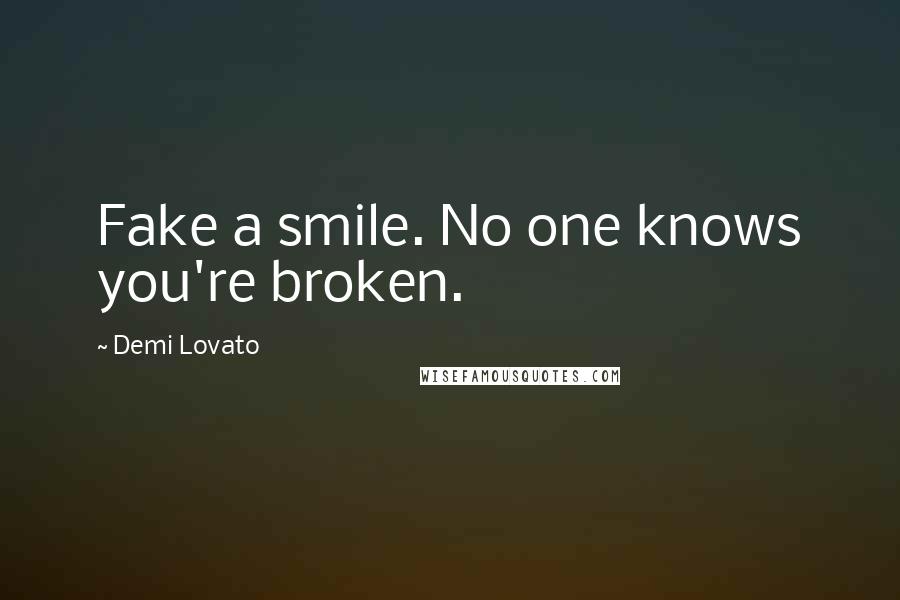 Demi Lovato Quotes: Fake a smile. No one knows you're broken.
