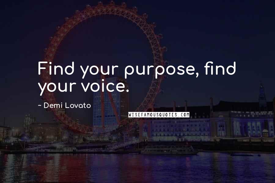 Demi Lovato Quotes: Find your purpose, find your voice.