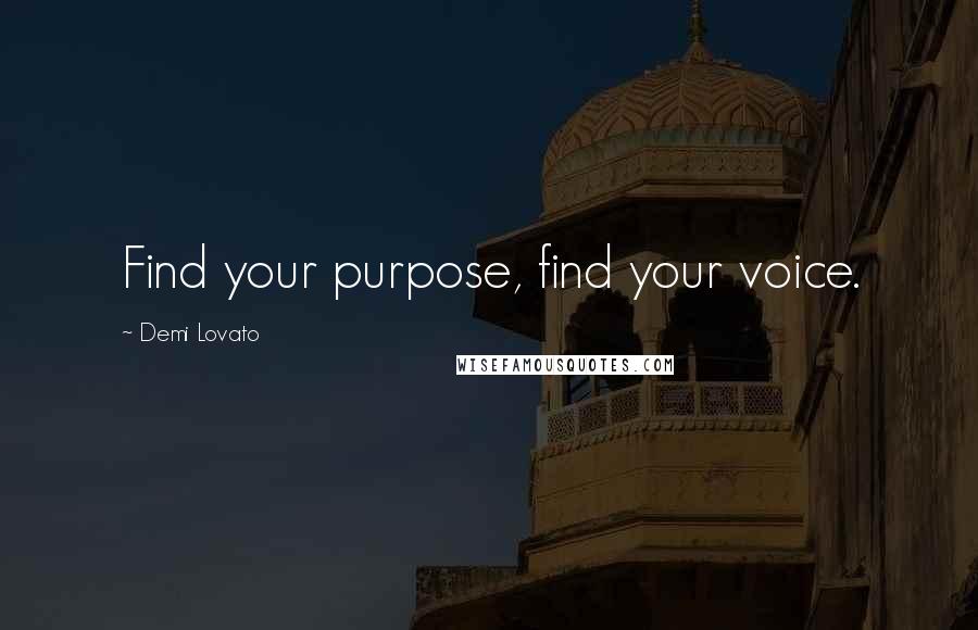 Demi Lovato Quotes: Find your purpose, find your voice.