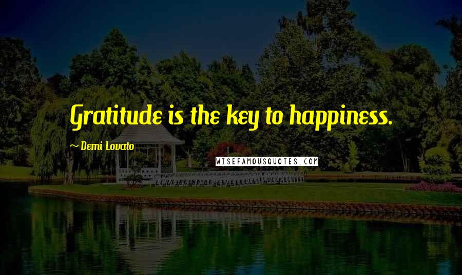 Demi Lovato Quotes: Gratitude is the key to happiness.