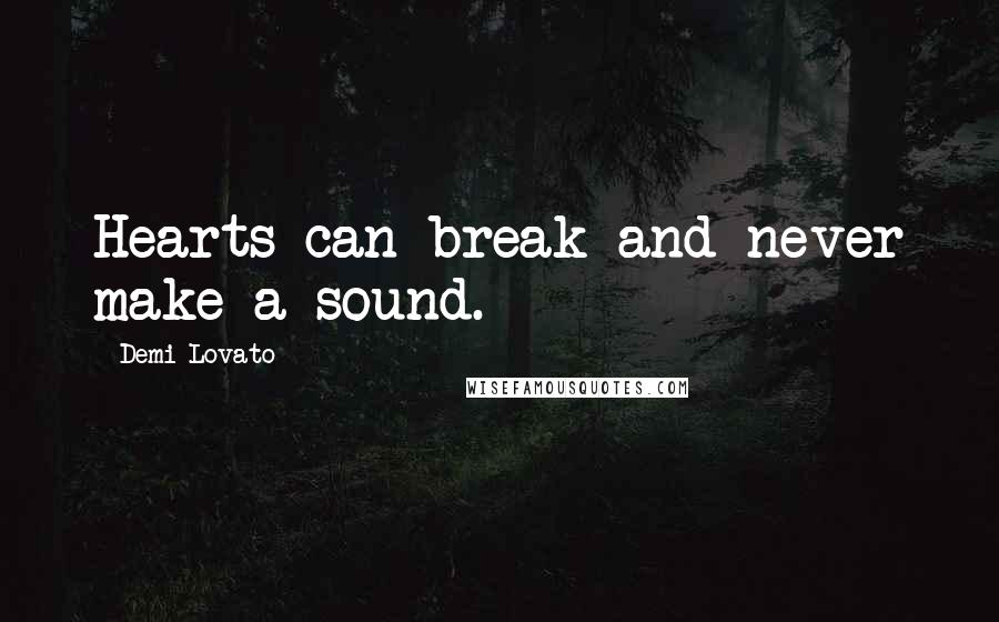 Demi Lovato Quotes: Hearts can break and never make a sound.