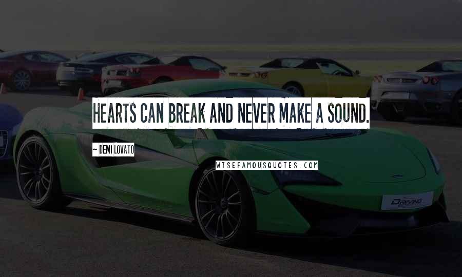 Demi Lovato Quotes: Hearts can break and never make a sound.