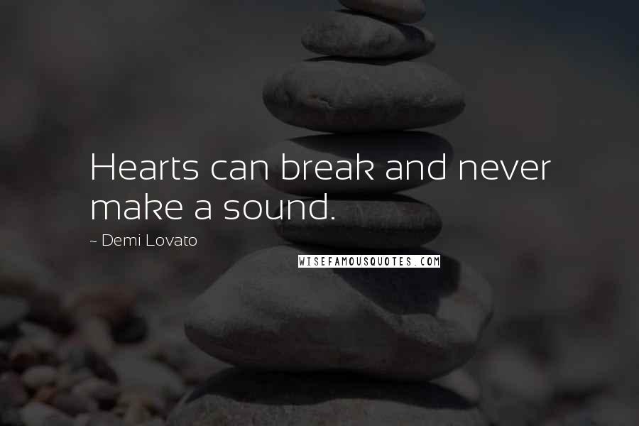 Demi Lovato Quotes: Hearts can break and never make a sound.