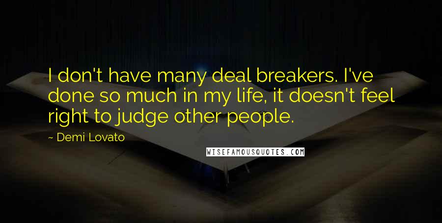 Demi Lovato Quotes: I don't have many deal breakers. I've done so much in my life, it doesn't feel right to judge other people.