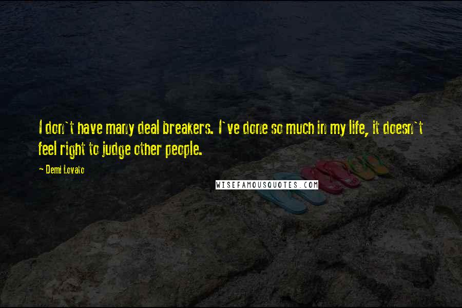 Demi Lovato Quotes: I don't have many deal breakers. I've done so much in my life, it doesn't feel right to judge other people.