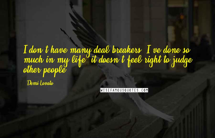 Demi Lovato Quotes: I don't have many deal breakers. I've done so much in my life, it doesn't feel right to judge other people.