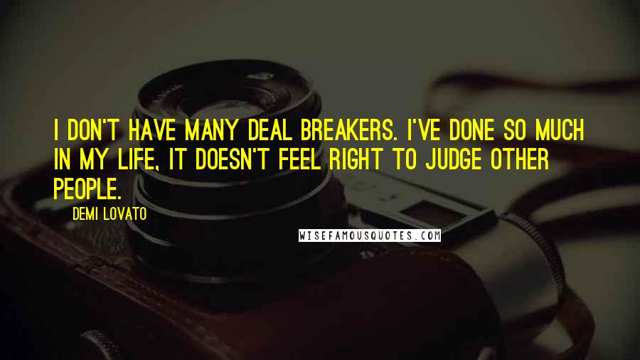 Demi Lovato Quotes: I don't have many deal breakers. I've done so much in my life, it doesn't feel right to judge other people.